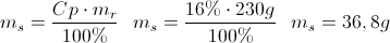 \scriptsize {m_{s} = {{ Cp \cdot m_{r} }\over{100\%}} ~~~ m_{s} = {{ 16\% \cdot 230g }\over{100\%}} ~~~ m_{s} = {36,8g}}