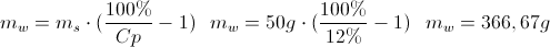 \scriptsize {m_{w} = m_{s} \cdot {({{100\%}\over{ Cp }}-1)} ~~~ m_{w} = 50g \cdot {({{100\%}\over{ 12\% }}-1)} ~~~ m_w={366,67g}}