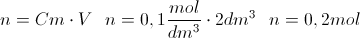 \scriptsize {n = { Cm \cdot V } ~~~ n = {  0,1{{mol} \over {dm^{3}}} \cdot 2dm^{3} } ~~~ n = {0,2mol}}